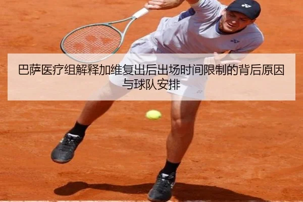 巴萨医疗组解释加维复出后出场时间限制的背后原因与球队安排