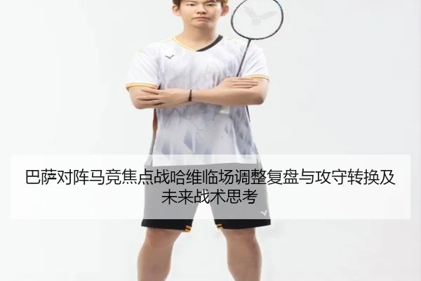 巴萨对阵马竞焦点战哈维临场调整复盘与攻守转换及未来战术思考