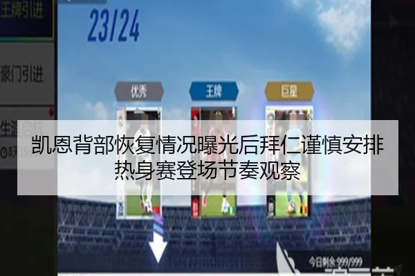 凯恩背部恢复情况曝光后拜仁谨慎安排热身赛登场节奏观察